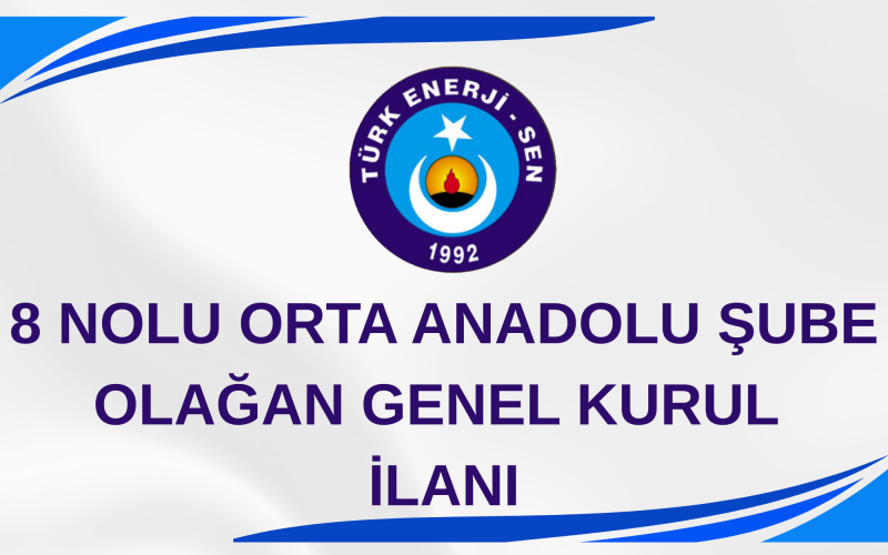 8 NOLU ORTA ANADOLU ŞUBE 8. OLAĞAN GENEL KURUL İLANI